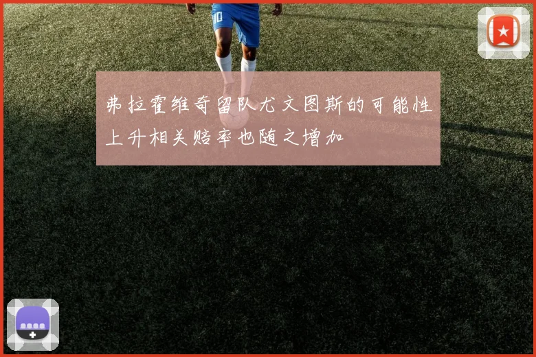 弗拉霍维奇留队尤文图斯的可能性上升相关赔率也随之增加