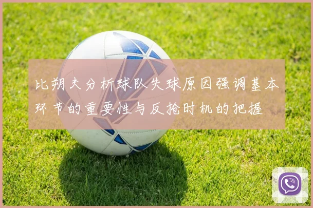 比朔夫分析球队失球原因强调基本环节的重要性与反抢时机的把握